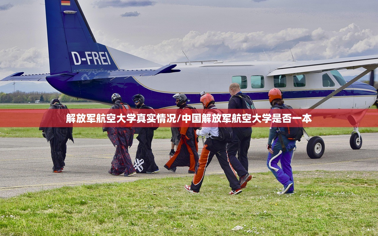 解放军航空大学真实情况/中国解放军航空大学是否一本 解放军航空大学真实情况/中国解放军航空大学是否一本