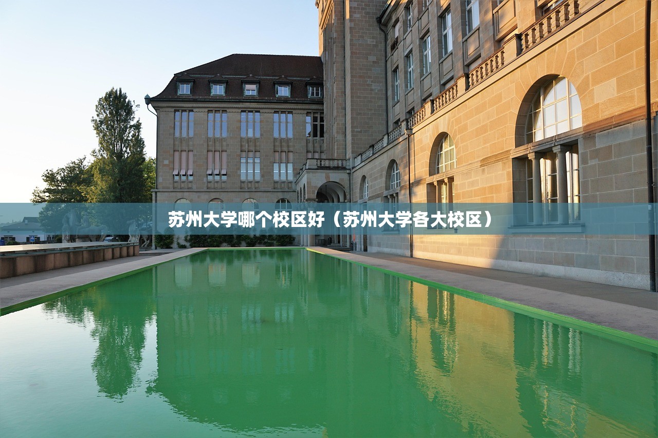 苏州大学哪个校区好(苏州大学各大校区) 苏州大学哪个校区好(苏州大学各大校区)
