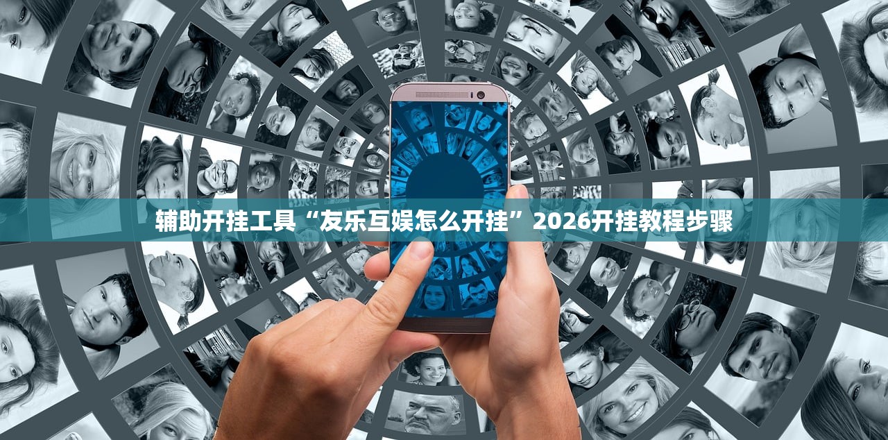 辅助开挂工具“友乐互娱怎么开挂”2026开挂教程步骤
