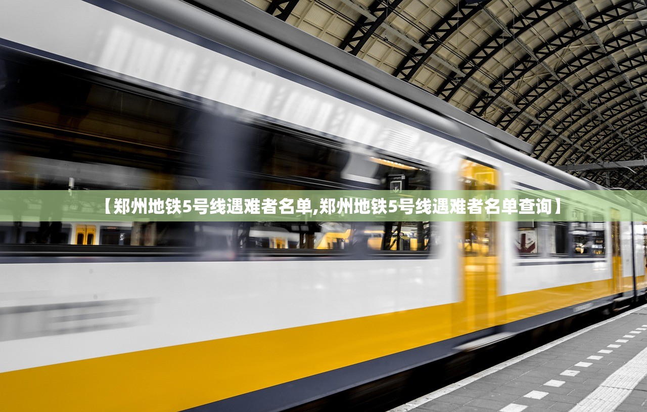 【郑州地铁5号线遇难者名单,郑州地铁5号线遇难者名单查询】 【郑州地铁5号线遇难者名单,郑州地铁5号线遇难者名单查询】