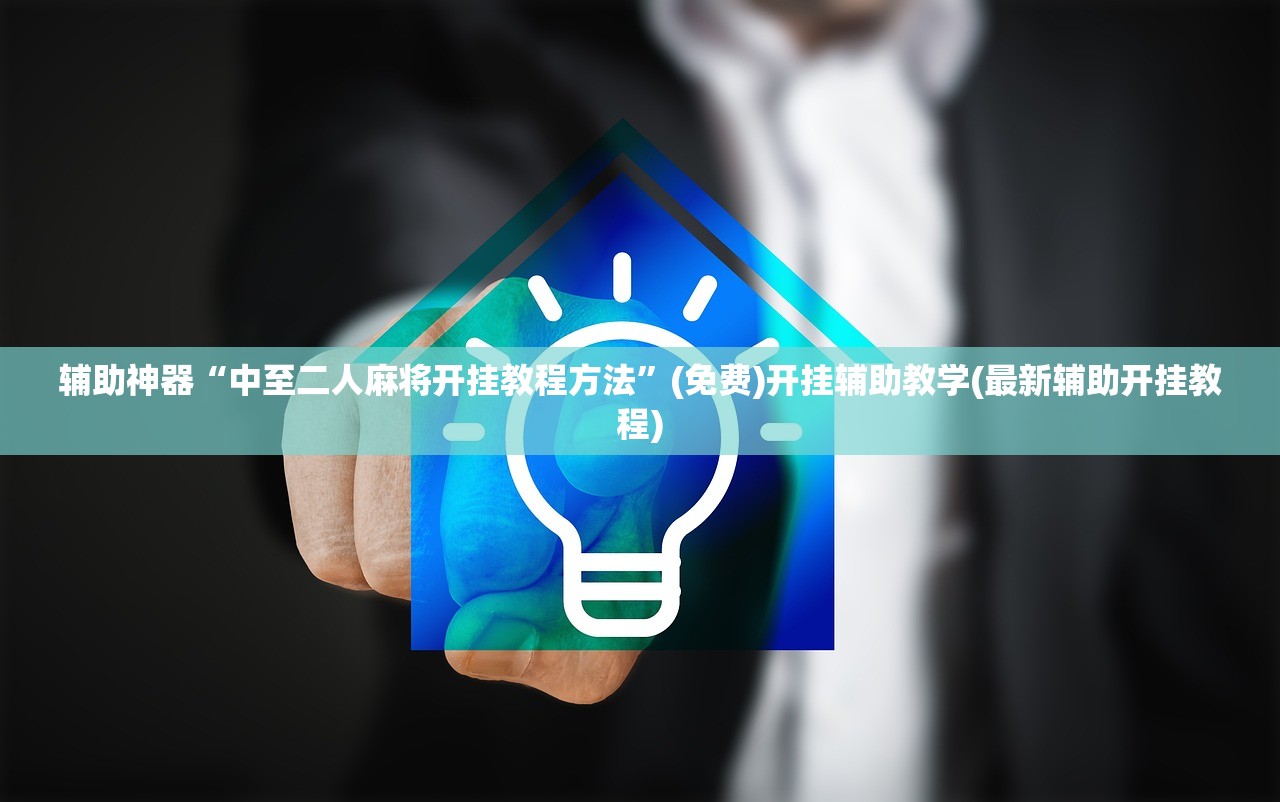 辅助神器“中至二人麻将开挂教程方法”(免费)开挂辅助教学(最新辅助开挂教程)