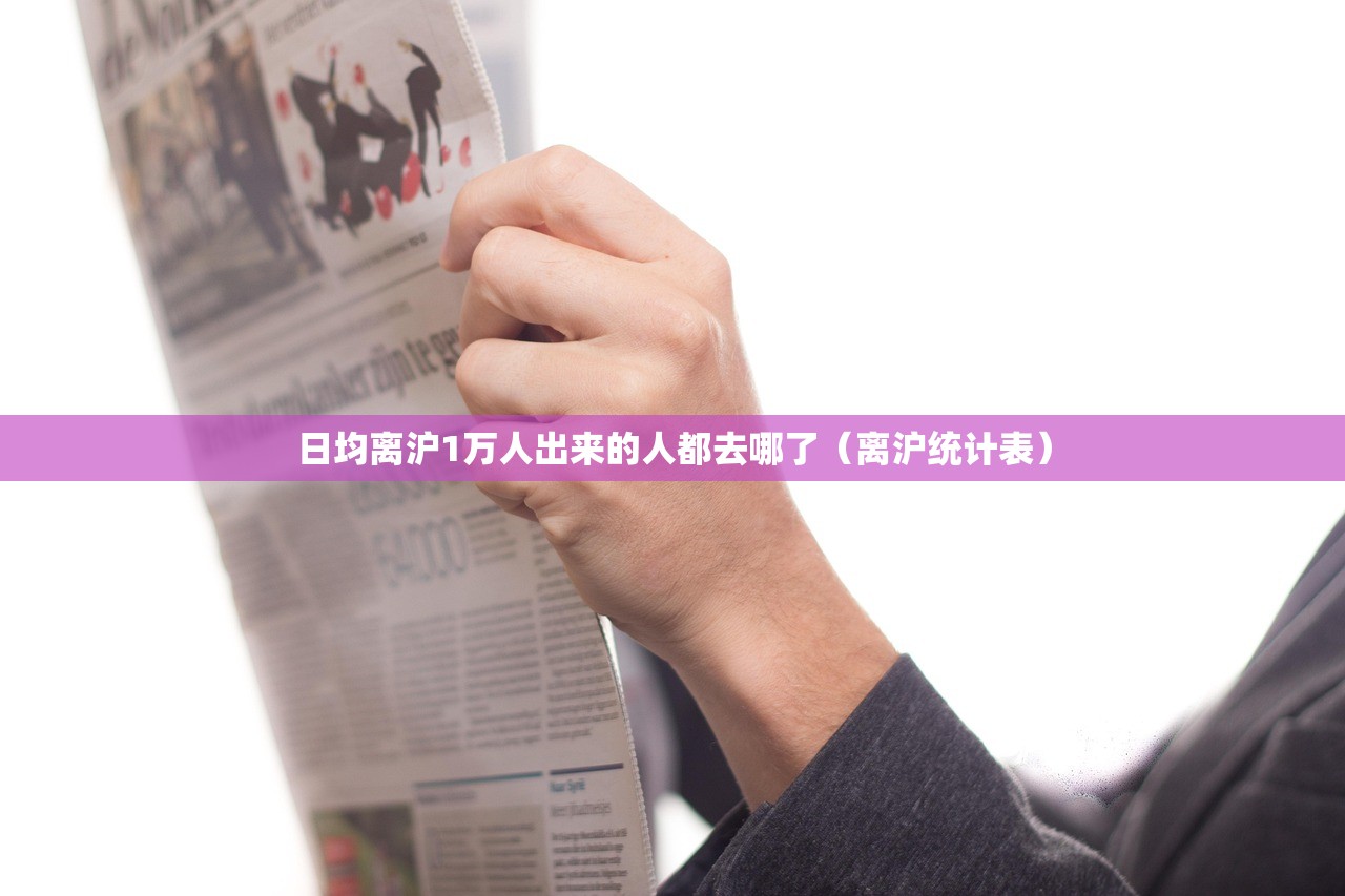 日均离沪1万人出来的人都去哪了(离沪统计表) 日均离沪1万人出来的人都去哪了(离沪统计表)