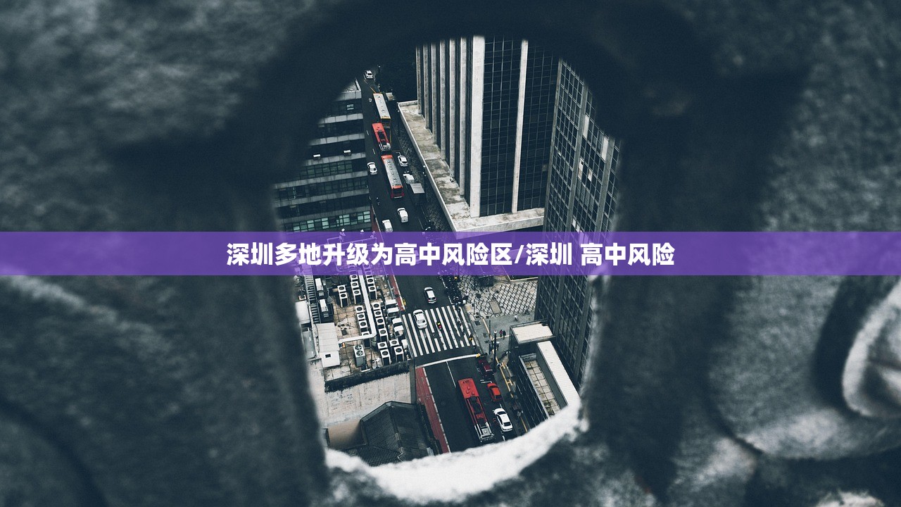 深圳多地升级为高中风险区/深圳 高中风险 深圳多地升级为高中风险区/深圳 高中风险