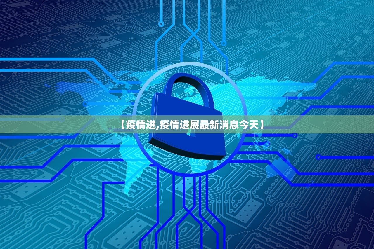 【疫情进,疫情进展最新消息今天】 【疫情进,疫情进展最新消息今天】