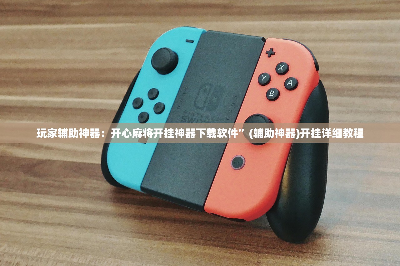 玩家辅助神器：开心麻将开挂神器下载软件”(辅助神器)开挂详细教程