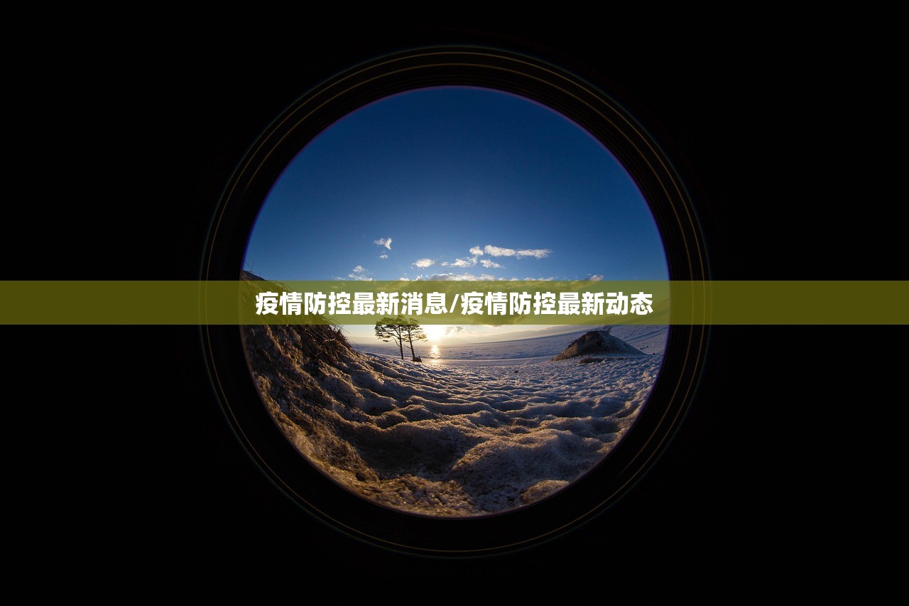 疫情防控最新消息/疫情防控最新动态 疫情防控最新消息/疫情防控最新动态
