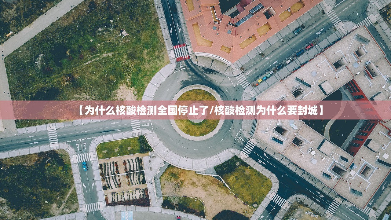 【为什么核酸检测全国停止了/核酸检测为什么要封城】 【为什么核酸检测全国停止了/核酸检测为什么要封城】