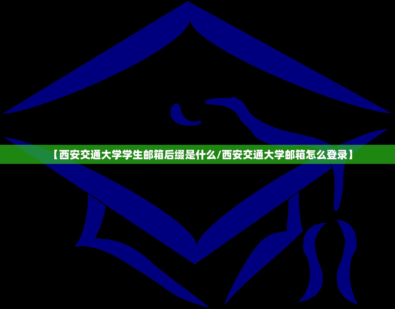 【西安交通大学学生邮箱后缀是什么/西安交通大学邮箱怎么登录】 【西安交通大学学生邮箱后缀是什么/西安交通大学邮箱怎么登录】