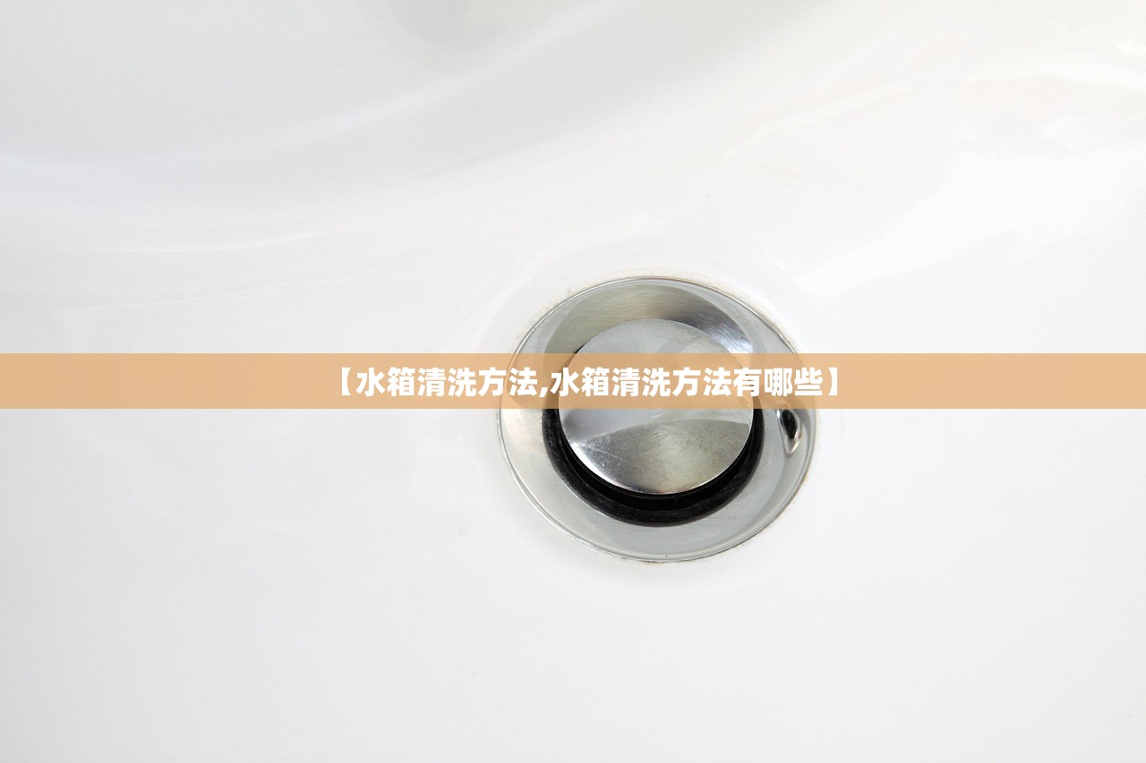 【水箱清洗方法,水箱清洗方法有哪些】 【水箱清洗方法,水箱清洗方法有哪些】