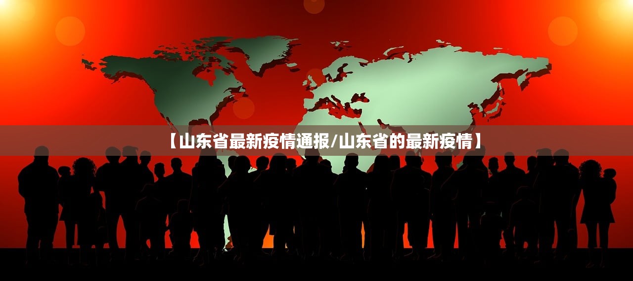 【山东省最新疫情通报/山东省的最新疫情】 【山东省最新疫情通报/山东省的最新疫情】