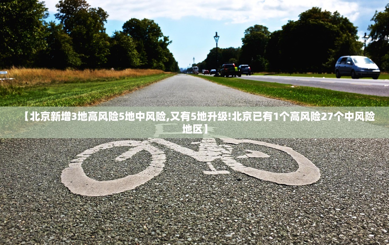 【北京新增3地高风险5地中风险,又有5地升级!北京已有1个高风险27个中风险地区】 【北京新增3地高风险5地中风险,又有5地升级!北京已有1个高风险27个中风险地区】