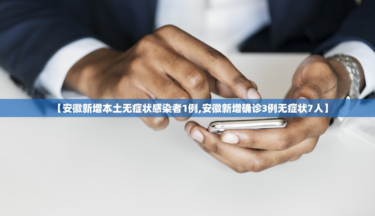 【安徽新增本土无症状感染者1例,安徽新增确诊3例无症状7人】
