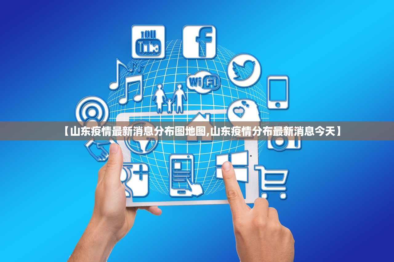 【山东疫情最新消息分布图地图,山东疫情分布最新消息今天】