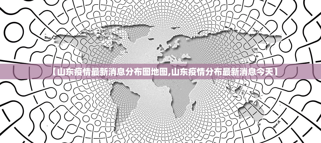 【山东疫情最新消息分布图地图,山东疫情分布最新消息今天】