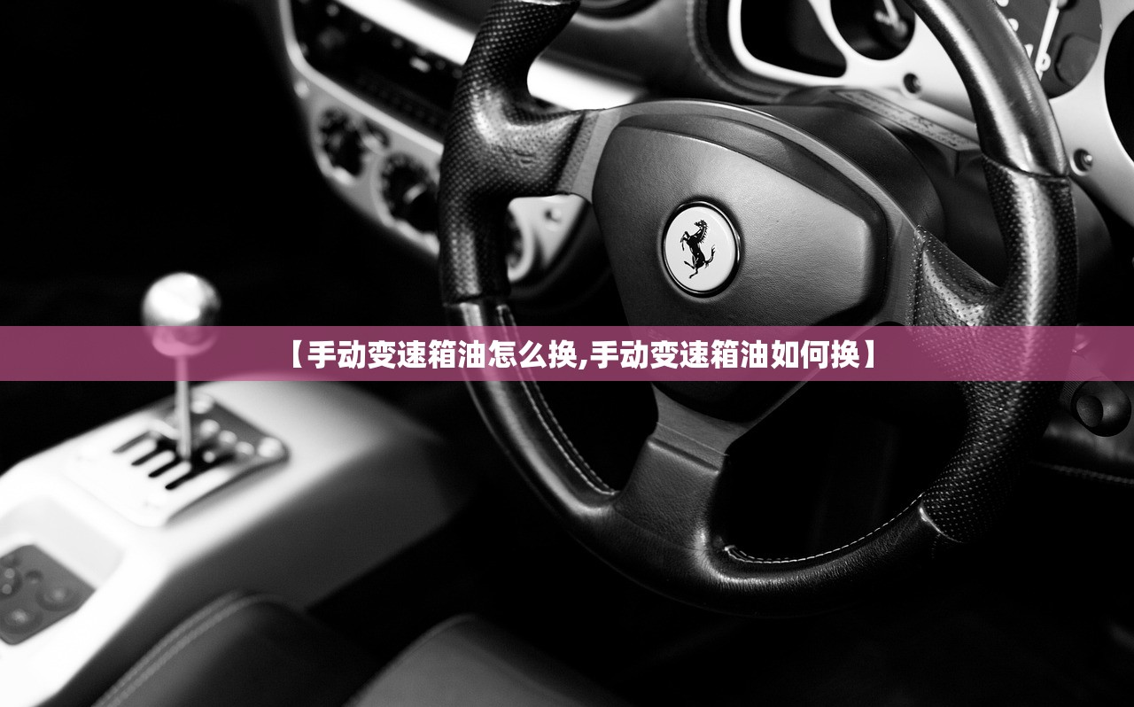 【手动变速箱油怎么换,手动变速箱油如何换】