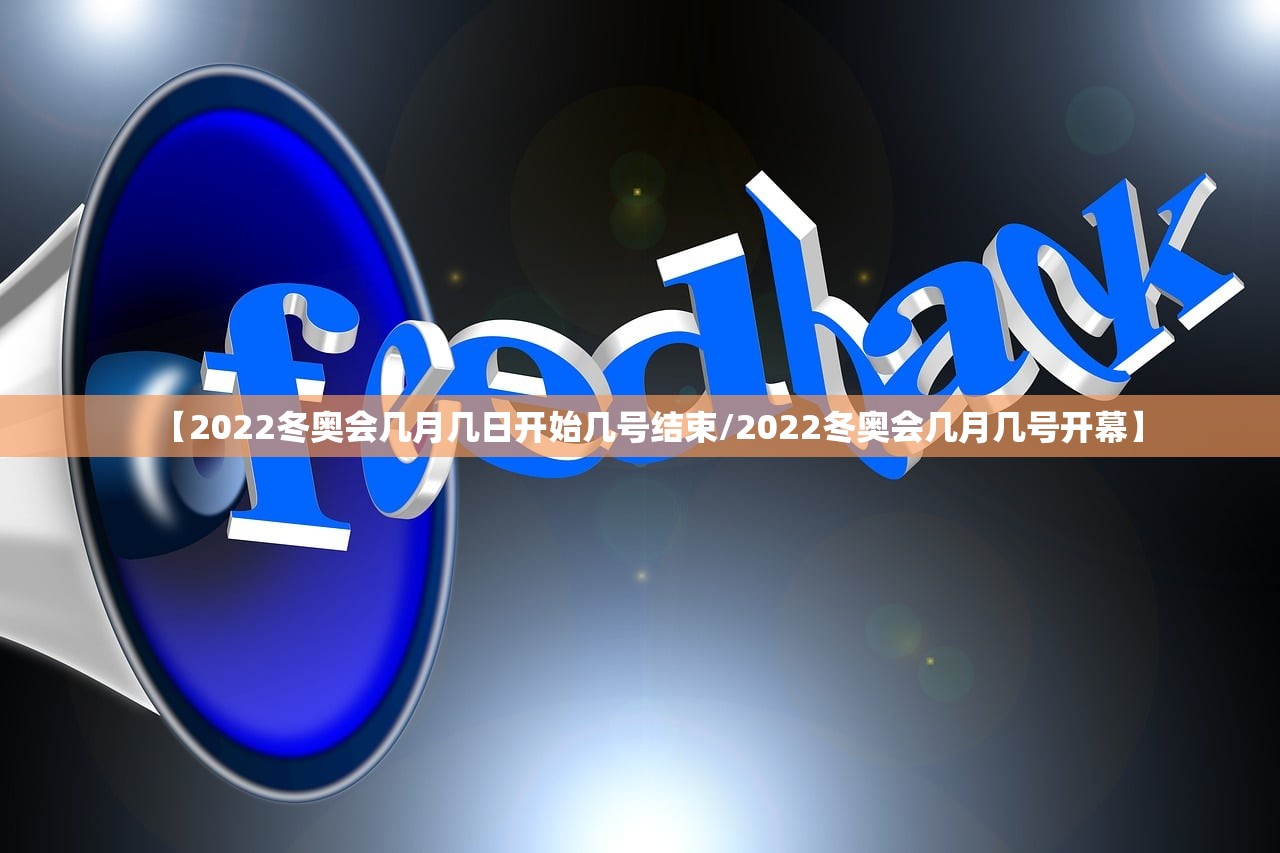 【2022冬奥会几月几日开始几号结束/2022冬奥会几月几号开幕】
