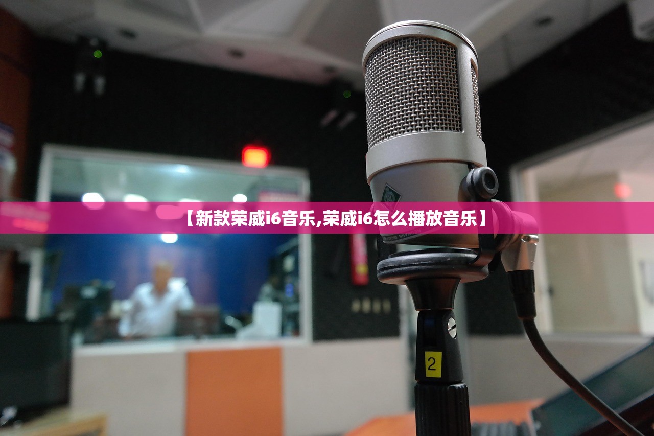 【新款荣威i6音乐,荣威i6怎么播放音乐】