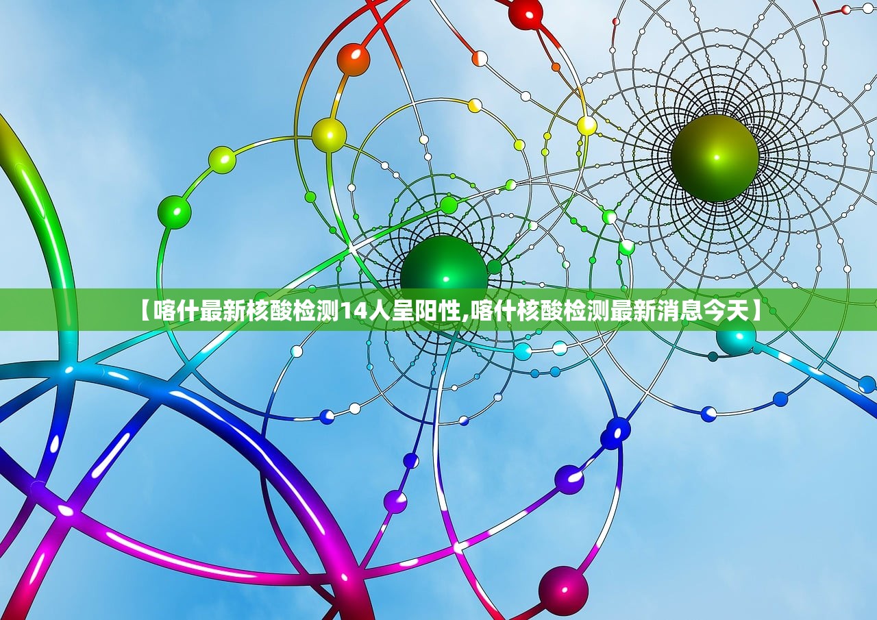 【喀什最新核酸检测14人呈阳性,喀什核酸检测最新消息今天】