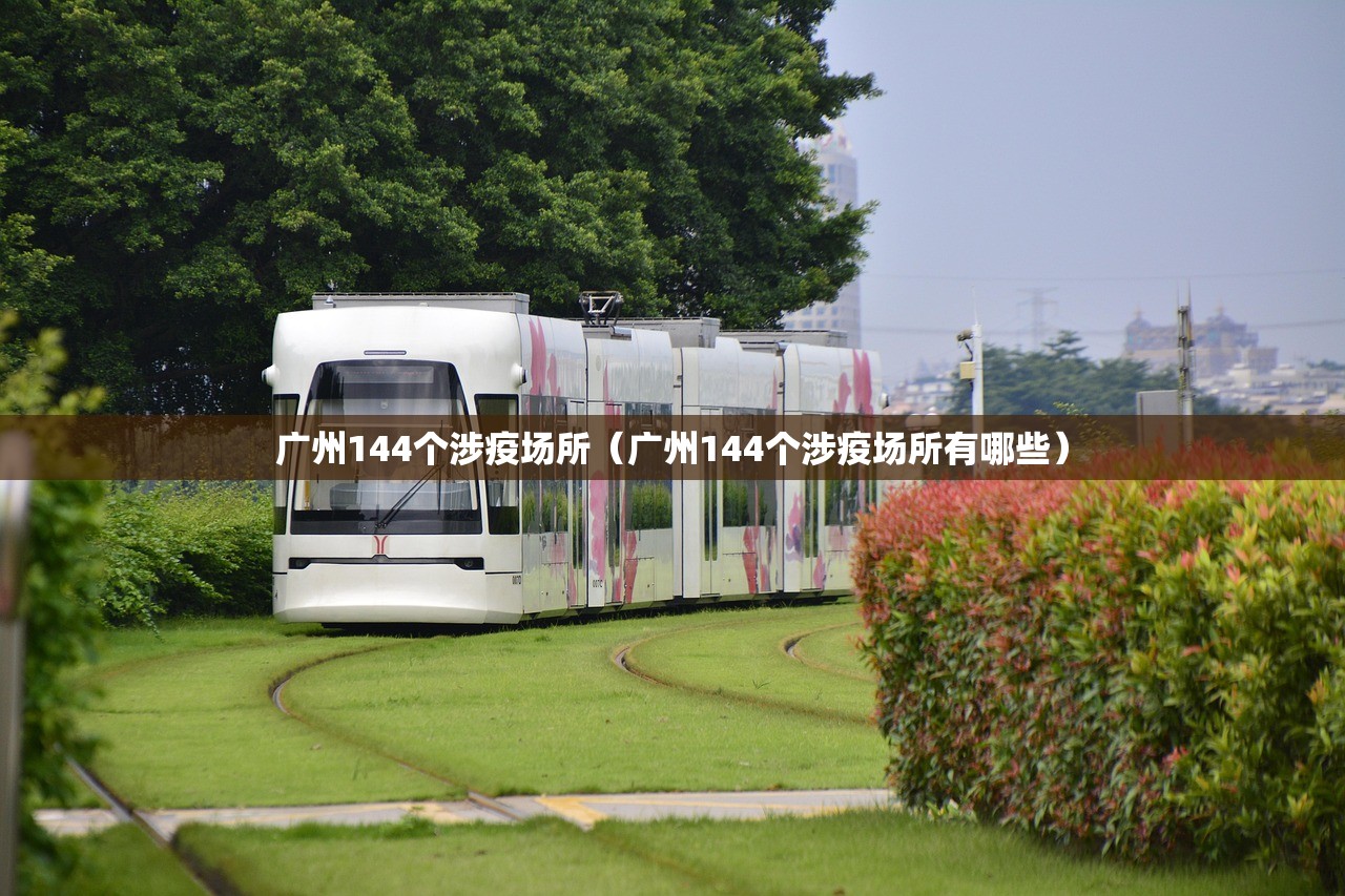 广州144个涉疫场所（广州144个涉疫场所有哪些）
