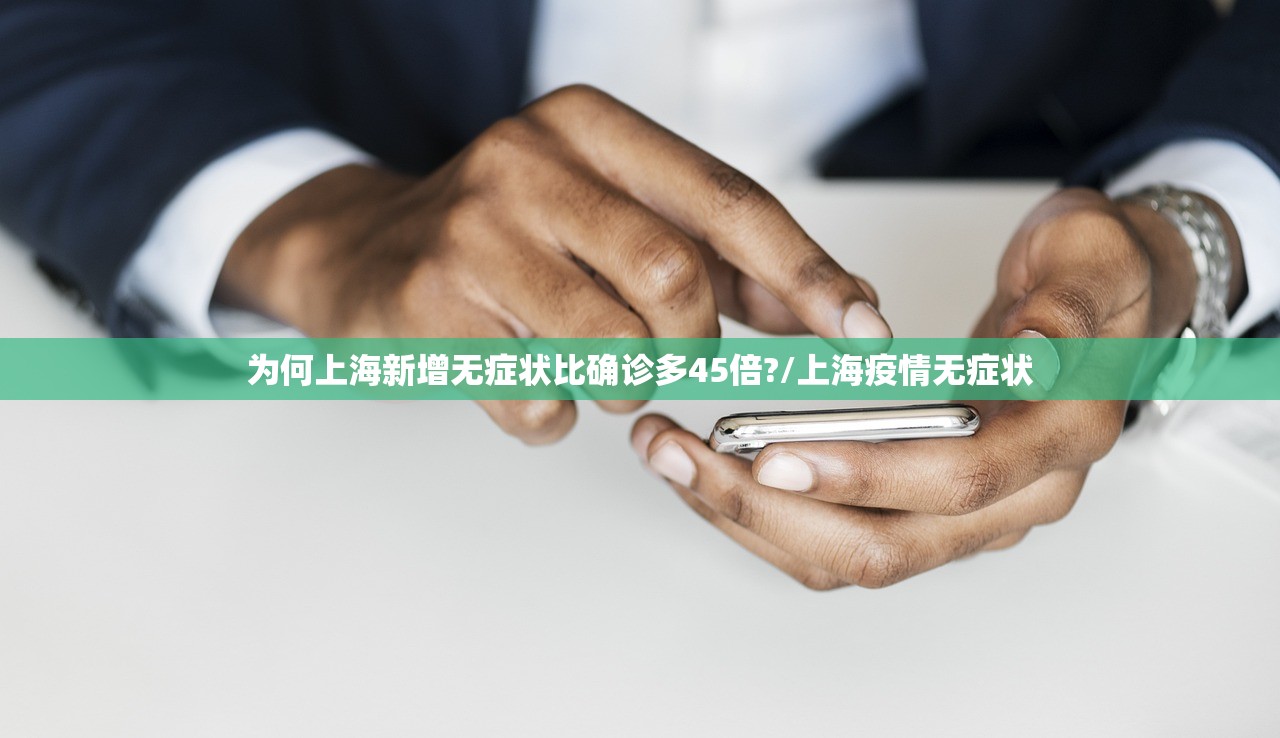 为何上海新增无症状比确诊多45倍?/上海疫情无症状 为何上海新增无症状比确诊多45倍?/上海疫情无症状