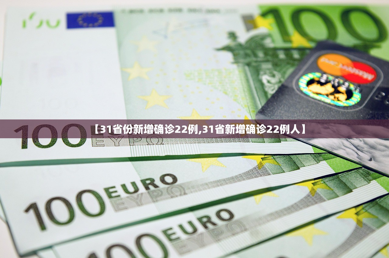 【31省份新增确诊22例,31省新增确诊22例人】