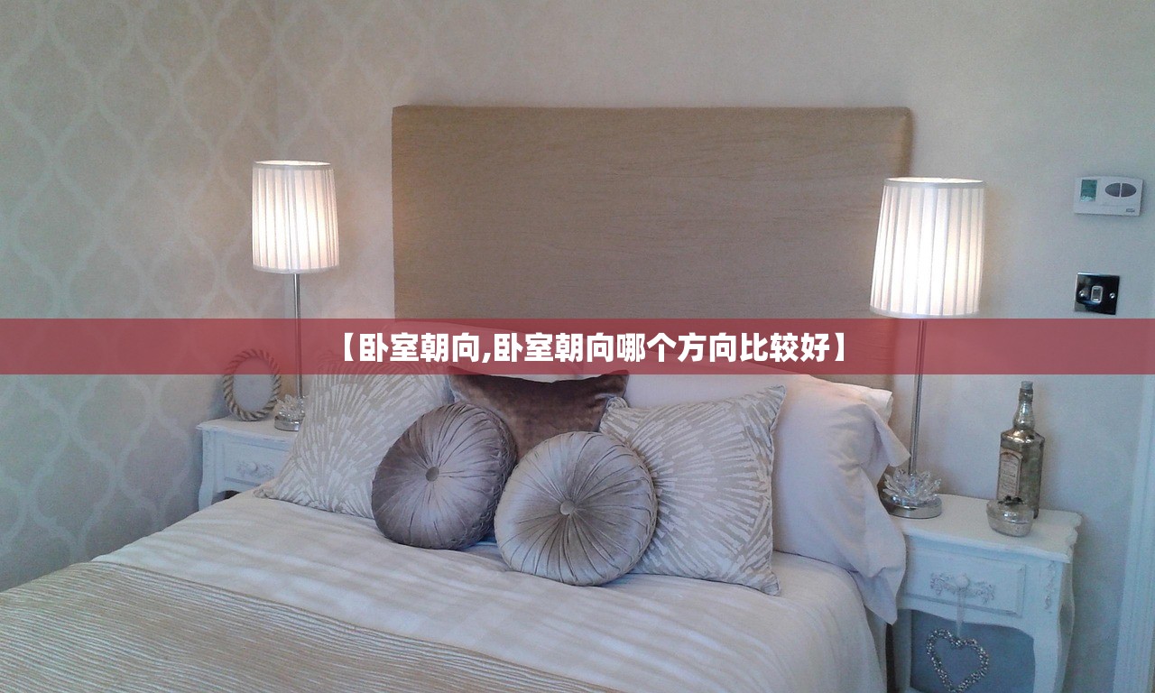 【卧室朝向,卧室朝向哪个方向比较好】