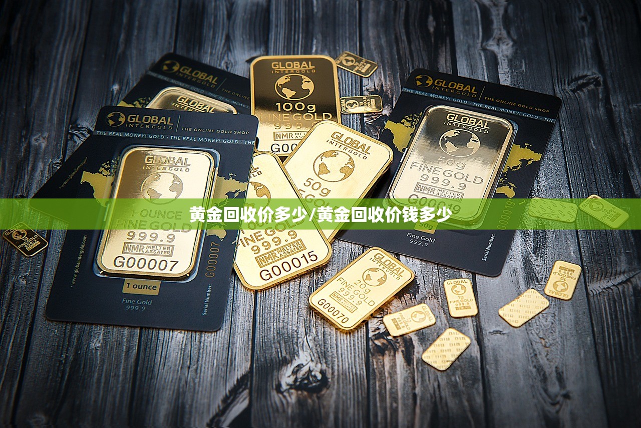 黄金回收价多少/黄金回收价钱多少 黄金回收价多少/黄金回收价钱多少