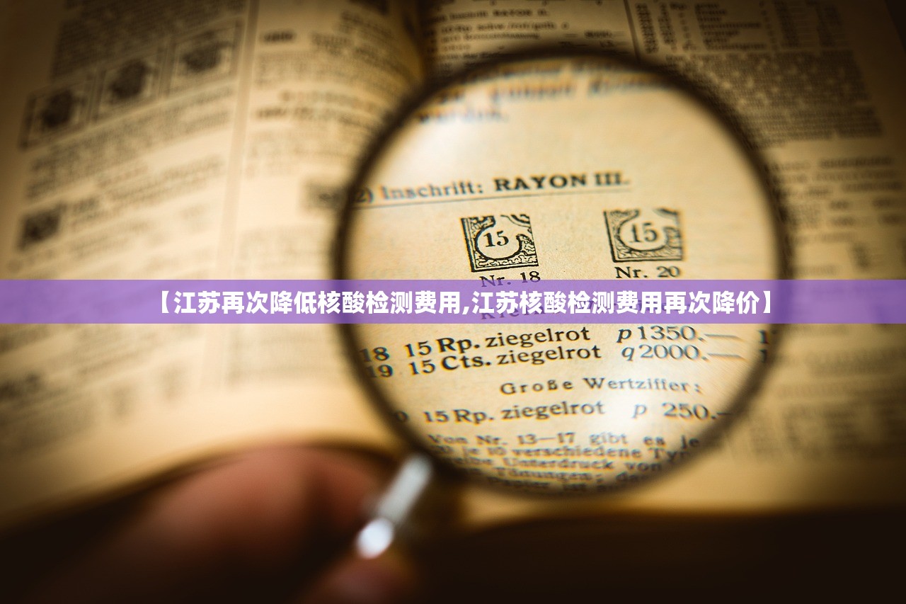 【江苏再次降低核酸检测费用,江苏核酸检测费用再次降价】