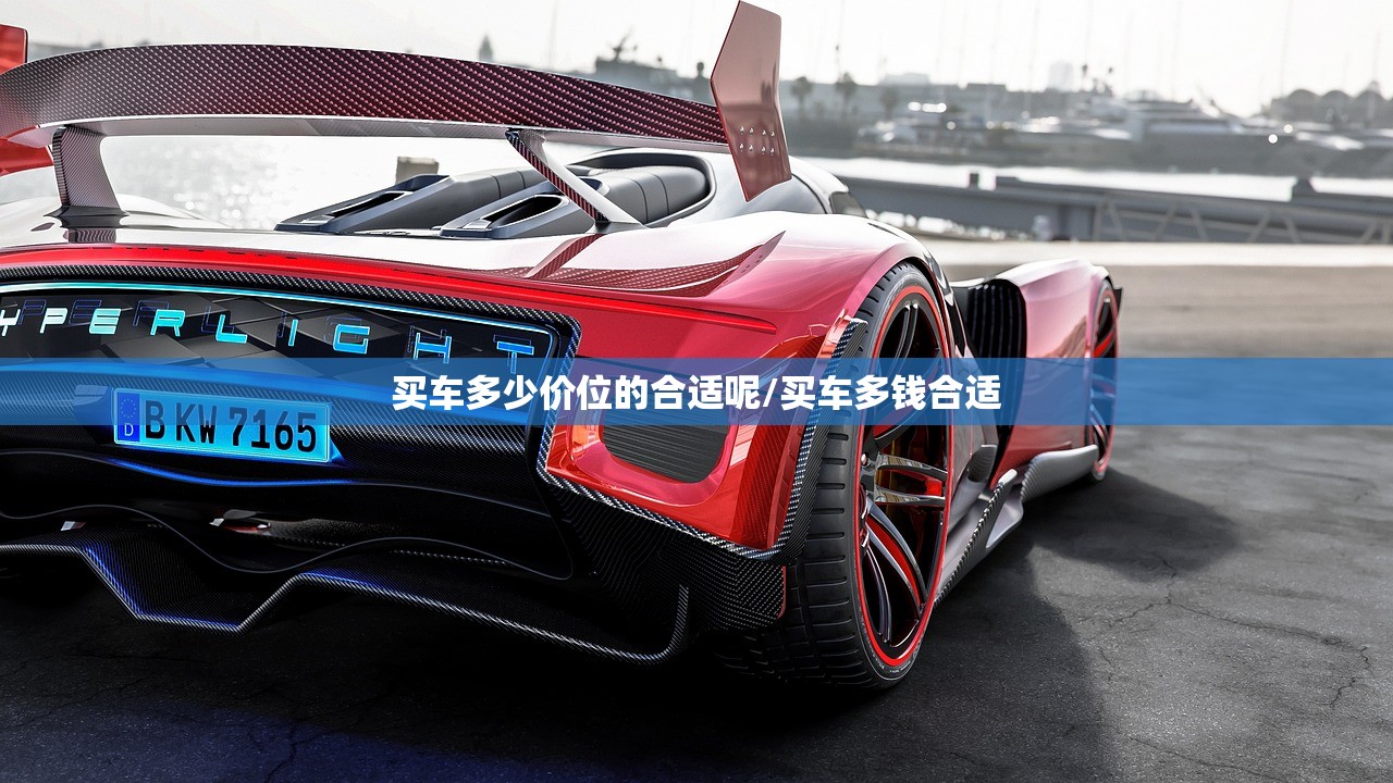 买车多少价位的合适呢/买车多钱合适