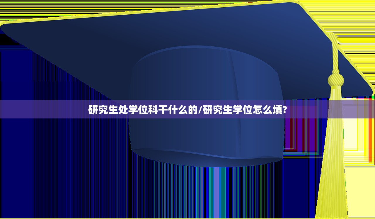 研究生处学位科干什么的/研究生学位怎么填?