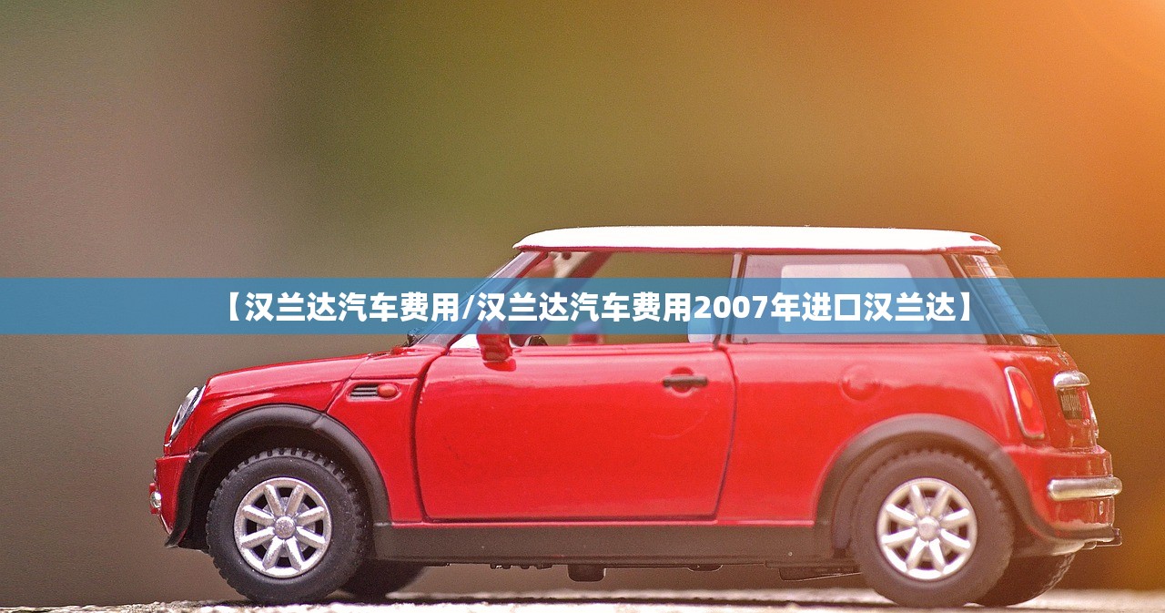 【汉兰达汽车费用/汉兰达汽车费用2007年进口汉兰达】