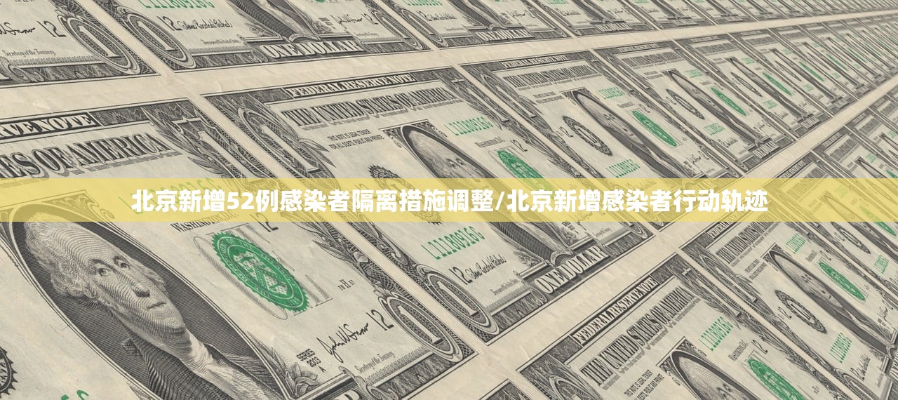 北京新增52例感染者隔离措施调整/北京新增感染者行动轨迹