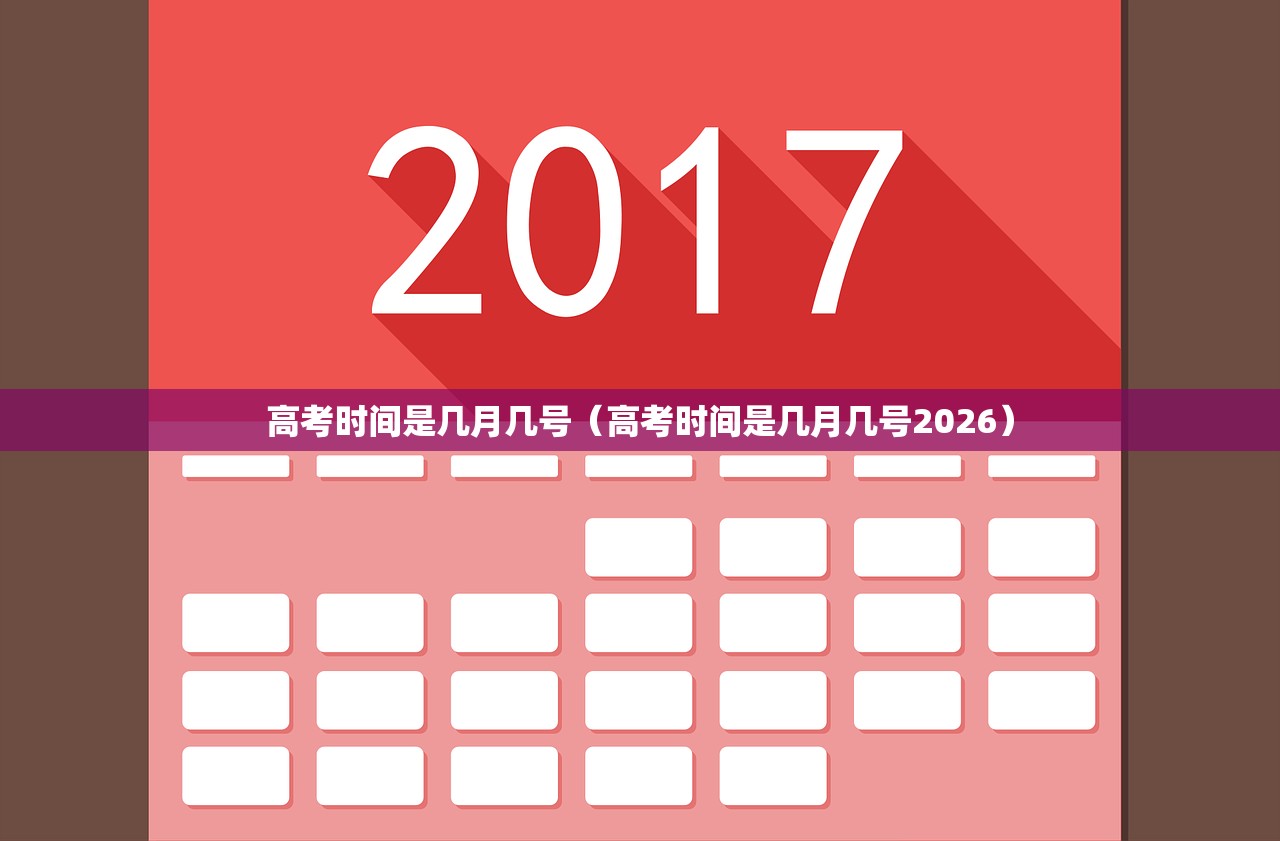 高考时间是几月几号（高考时间是几月几号2026）