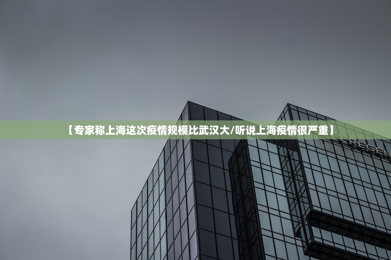 【专家称上海这次疫情规模比武汉大/听说上海疫情很严重】