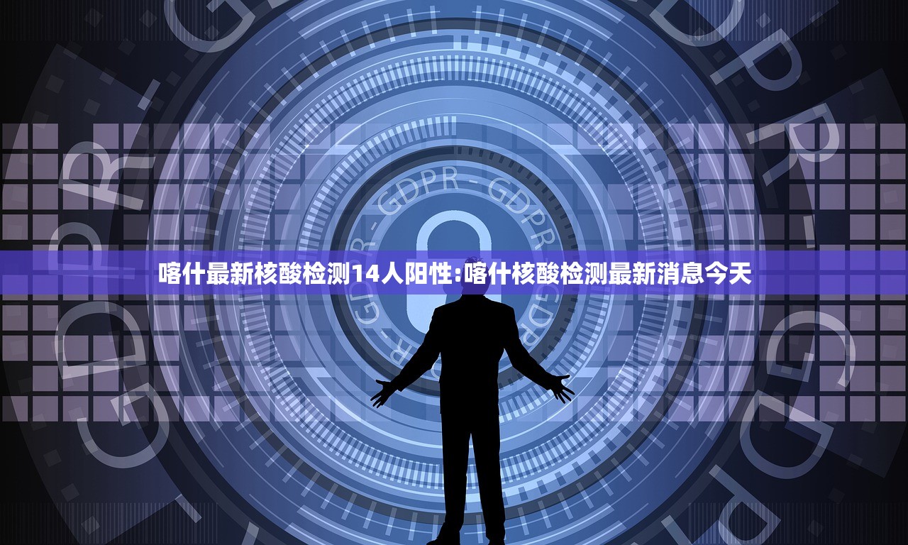 喀什最新核酸检测14人阳性:喀什核酸检测最新消息今天