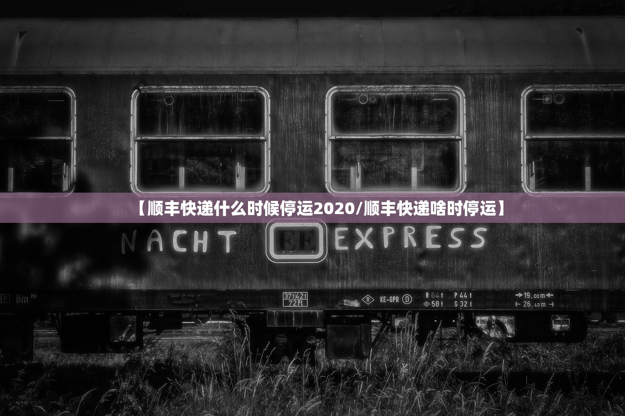 【顺丰快递什么时候停运2020/顺丰快递啥时停运】