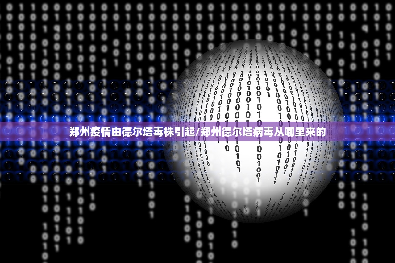 郑州疫情由德尔塔毒株引起/郑州德尔塔病毒从哪里来的
