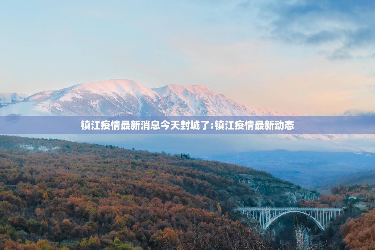 镇江疫情最新消息今天封城了:镇江疫情最新动态