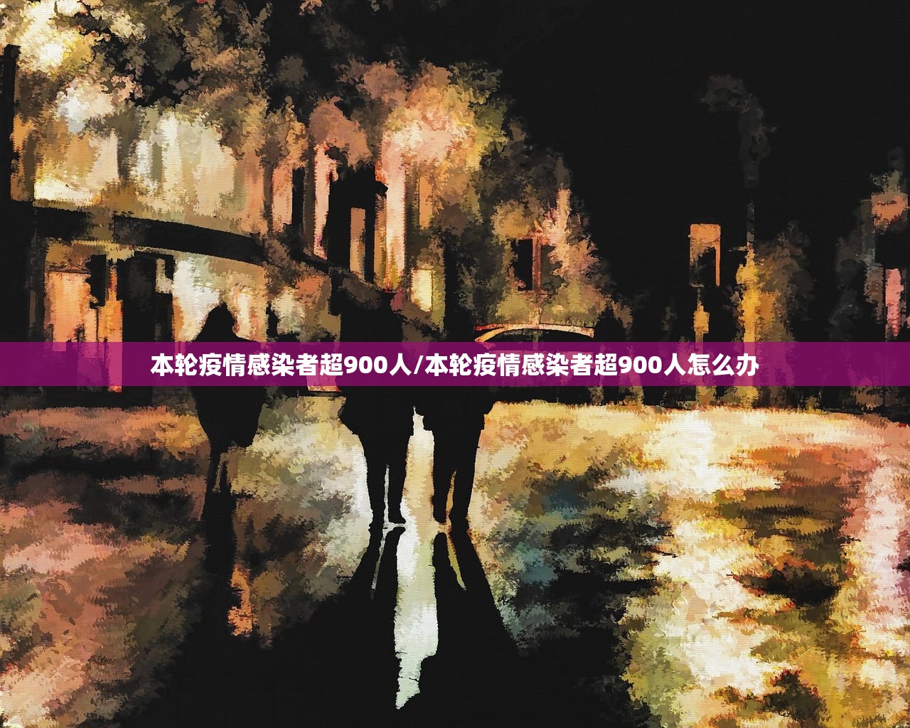 本轮疫情感染者超900人/本轮疫情感染者超900人怎么办