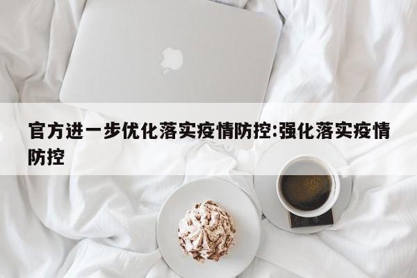 官方进一步优化落实疫情防控:强化落实疫情防控