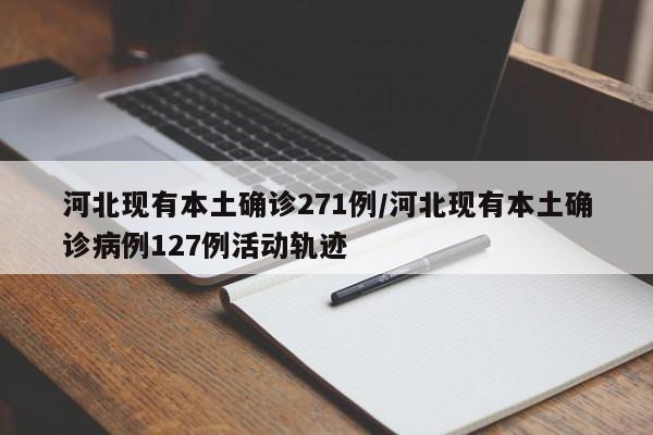 河北现有本土确诊271例/河北现有本土确诊病例127例活动轨迹