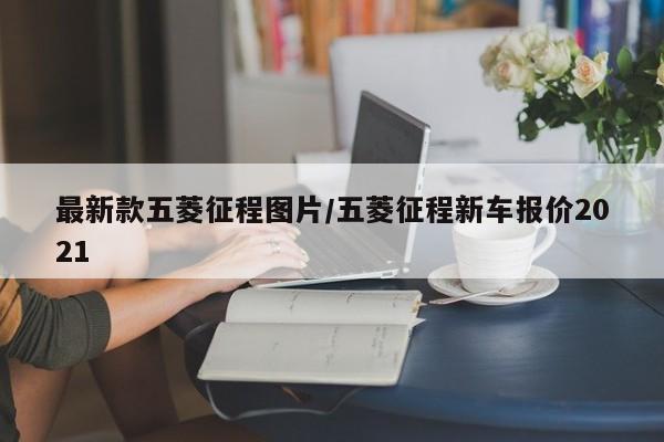 最新款五菱征程图片/五菱征程新车报价2021