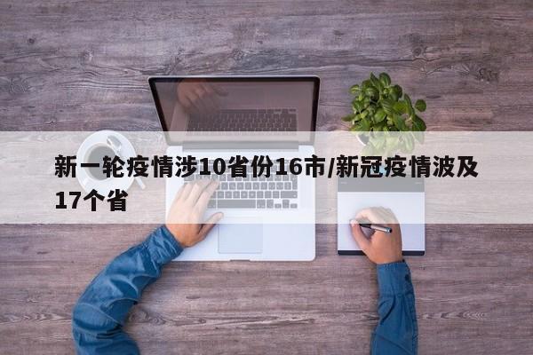 新一轮疫情涉10省份16市/新冠疫情波及17个省