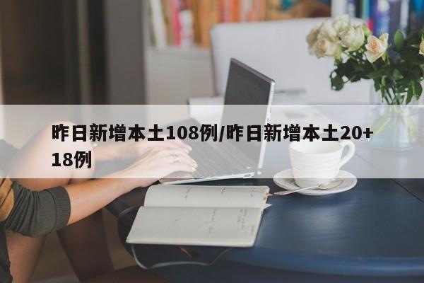 昨日新增本土108例/昨日新增本土20+18例