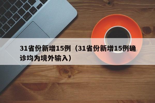 31省份新增15例（31省份新增15例确诊均为境外输入）