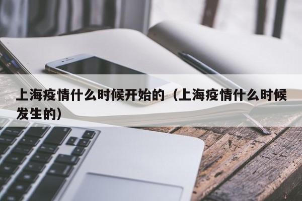 上海疫情什么时候开始的（上海疫情什么时候发生的）