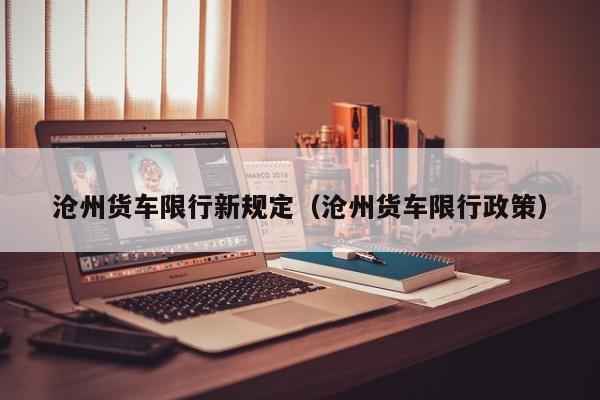 沧州货车限行新规定（沧州货车限行政策）