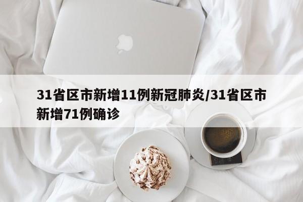 31省区市新增11例新冠肺炎/31省区市新增71例确诊