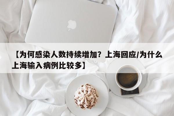 【为何感染人数持续增加？上海回应/为什么上海输入病例比较多】