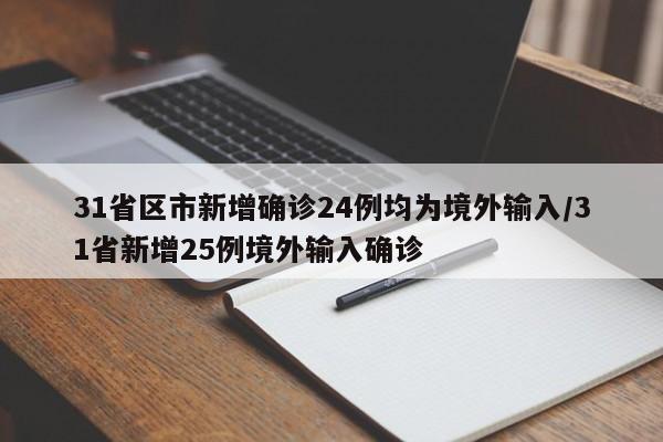 31省区市新增确诊24例均为境外输入/31省新增25例境外输入确诊